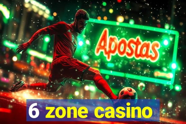 6 zone casino